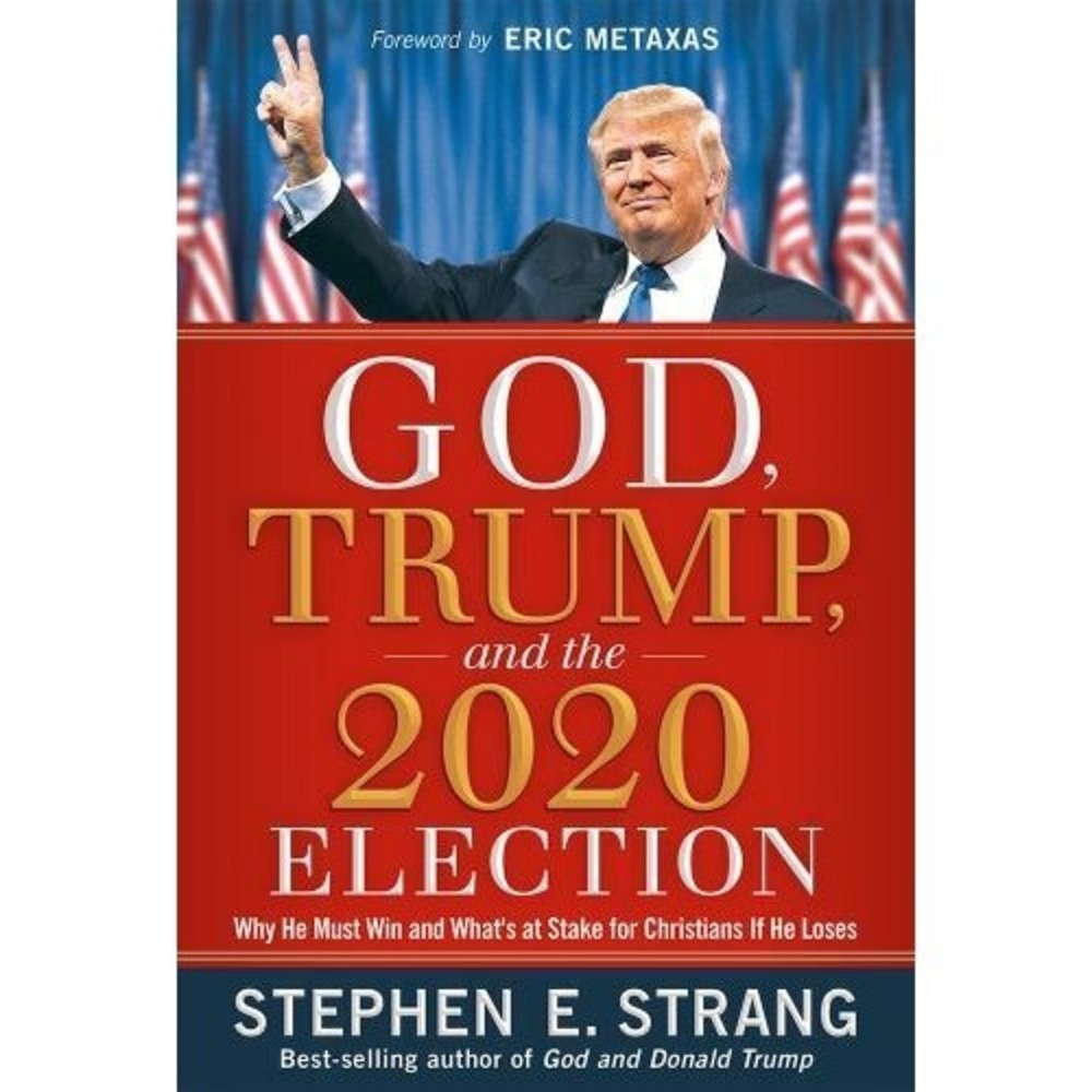 God Trump And The 2020 Election Why He Must Win and What's at Stake HC DJ Strang